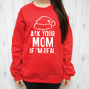 Ask Your Mom If I'm Real Sweatshirt