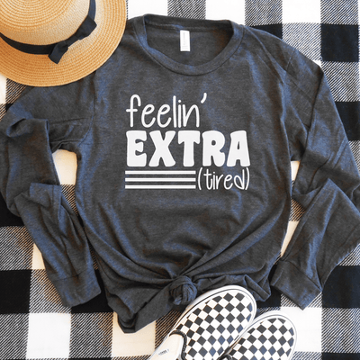 Feelin' Extra (Tired) Long Sleeve Shirt