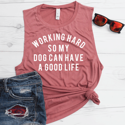 Working Hard So My Dog Can Have A Good Life Muscle Tank