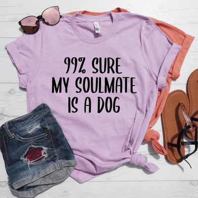 99% Sure My Soulmate Is A Dog Shirt