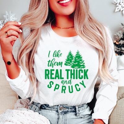 I Like Them Real Thick & Sprucy Long Sleeve