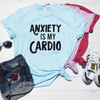 Anxiety Is My Cardio Shirt