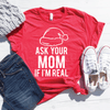 Ask Your Mom If I'm Real Shirt