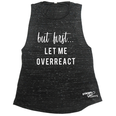 But First Let Me Overreact Muscle Tank