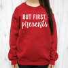 But First Presents Sweatshirt