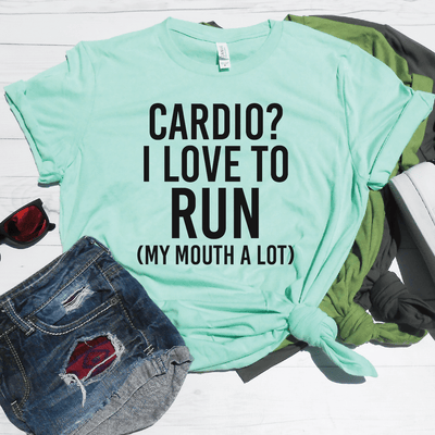 Cardio I Love To Run My Mouth A Lot Shirt