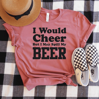 I Would Cheer But I May Spill My Beer Shirt