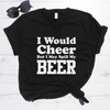 I Would Cheer But I May Spill My Beer V-Neck Tee