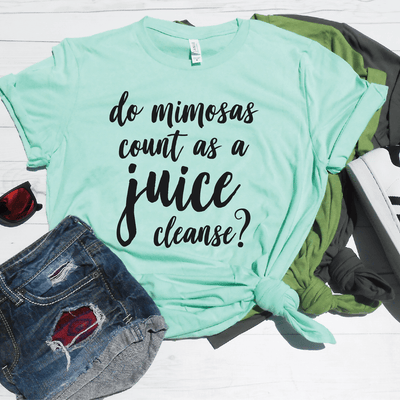 Do Mimosas Count As A Juice Cleanse Shirt