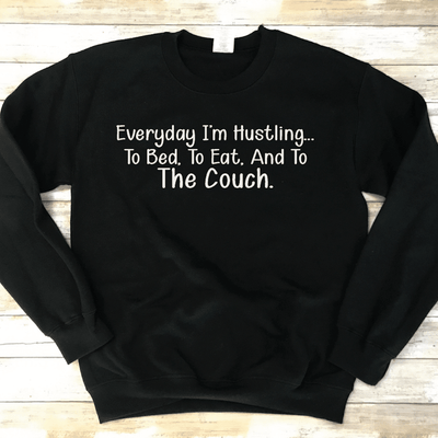 Everyday Im Hustling.. To Bed, To Eat And To The Couch Sweatshirt