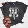 I May Not Be Perfect But My Makeup Is Shirt