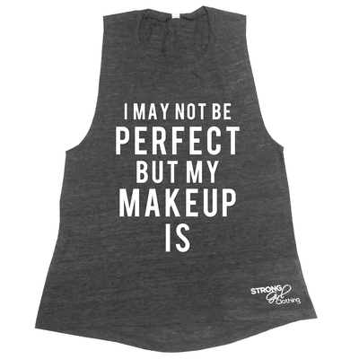 I May Not Be Perfect But My Makeup Is Muscle Tank