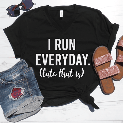 I Run Everyday (Late That Is) V-Neck Tee