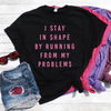 I Stay In Shape By Running From My Problems Shirt