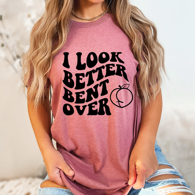 I Look Better Bent Over Shirt
