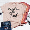 I'm Just Here For The Food Shirt