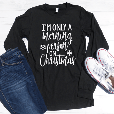 I'm Only a Morning Person on Christmas Long Sleeve Shirt