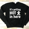 It's Getting Hot In Here Sweatshirt