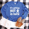 It's Getting Hot In Here Long Sleeve