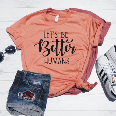 Let's Be Better Humans Shirt