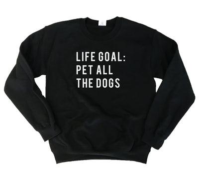 Life Goal: Pet All the Dogs Sweatshirt
