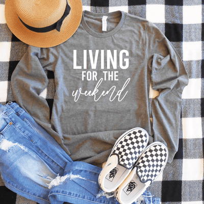 Living For The Weekend Long Sleeve Shirt