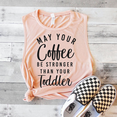 May Your Coffee Be Stronger Than Your Toddler Muscle Tank