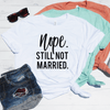 Nope Still Not Married Shirt