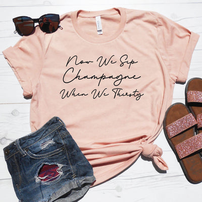 Now We Sip Champagne When We Thirsty Shirt
