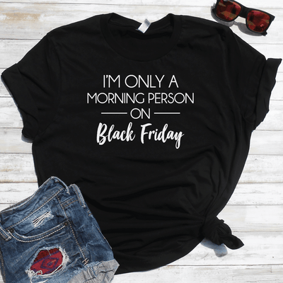 I'm Only A Morning Person On Black Friday Shirt
