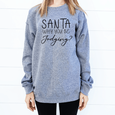 Santa Why You Be Judging Sweatshirt