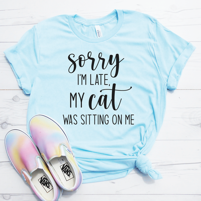 Sorry I'm Late My Cat Was Sitting On Me Shirt
