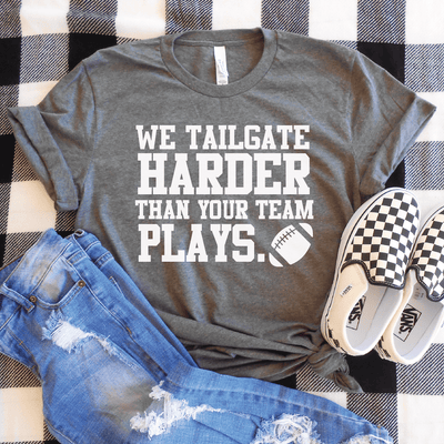 We Tailgate Harder Than Your Team Plays Shirt