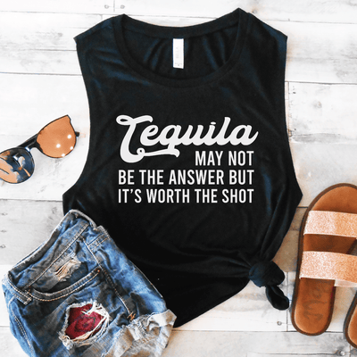 Tequila May Not Be The Answer But It's Worth The Shot Muscle Tank