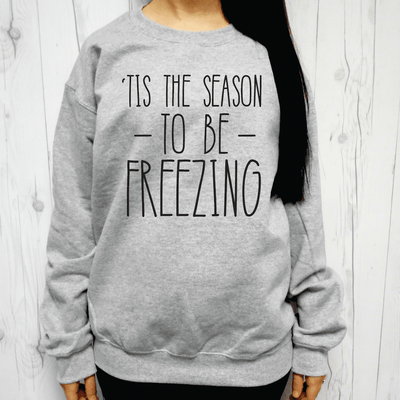 'Tis The Season To Be Freezing Sweatshirt