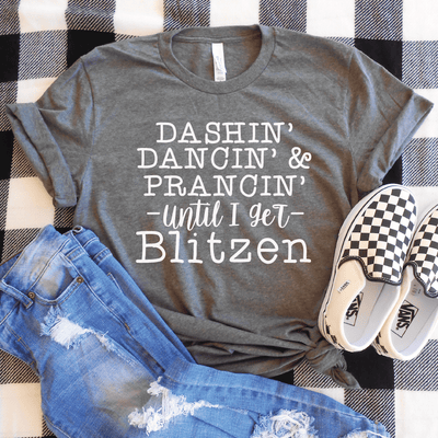 Dashin' Dancin' & Prancin' Until I Get Blitzen Shirt