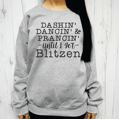 Dashin' Dancin' & Prancin' Until I Get Blitzen Sweatshirt