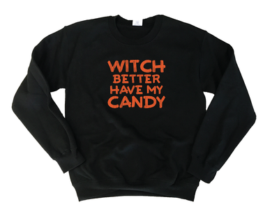 Witch Better Have My Candy Sweatshirt