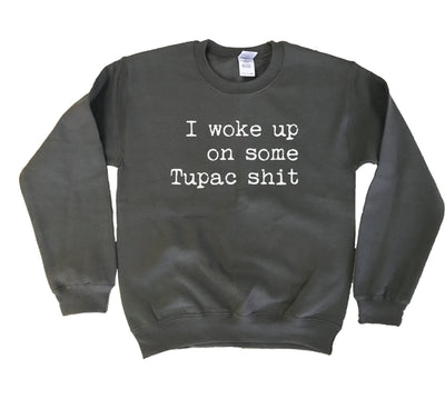 I Woke Up On Some Tupac Shit Sweatshirt
