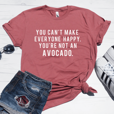 You Can't Make Everyone Happy You're Not an Avocado Shirt